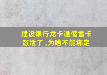 建设银行龙卡通储蓄卡激活了 ,为啥不能绑定